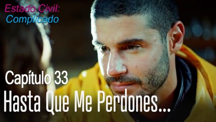 Esperaré hasta que me perdones - Estado Civil: Complicado Capítulo 33