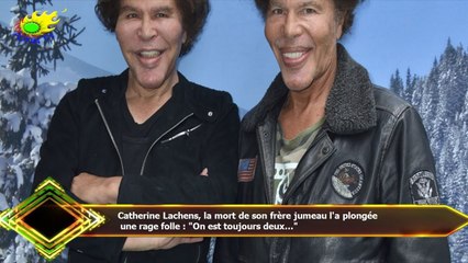 Catherine Lachens, la mort de son frère jumeau l'a plongée  une rage folle : "On est toujours deux..
