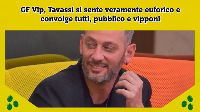 GF Vip, Tavassi si sente veramente euforico e convolge tutti, pubblico e vipponi