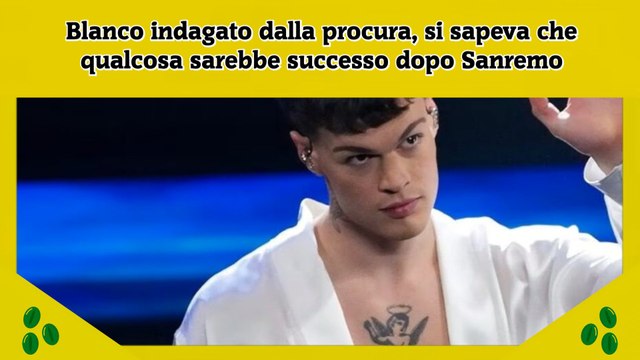 Blanco indagato dalla procura, si sapeva che qualcosa sarebbe successo dopo Sanremo