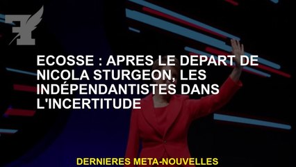 Écosse: Après le départ de Nicola Sturgeon, les séparatistes dans l'incertitude