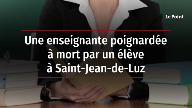 Une enseignante poignardée à mort par un élève à Saint-Jean-de-Luz