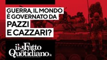 Guerra, il mondo è governato da pazzi e cazzari?