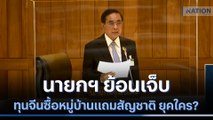 นายกฯ ย้อนเจ็บทุนจีนซื้อหมู่บ้านแถมสัญชาติ ยุคใคร? | เนชั่นทันข่าวเที่ยง | NationTV22