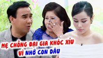 Mẹ chồng ĐẠI GIA KHÓC NỨC NỞ vì NHỚ CON DÂU mang bệnh hiểm nghèo khiến MC Quyền Linh TỨC NGHẸN