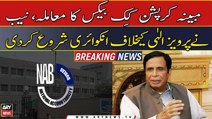 Alleged corruption kickbacks Case, NAB started an inquiry against Pervaiz Elahi