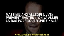 Massimiliano Allegri  avertit Nantes: 