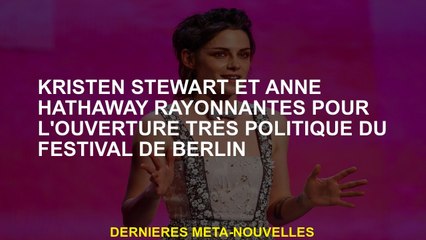 Kristen Stewart et Anne Hathaway Radiant pour l'ouverture politique du festival de Berlin