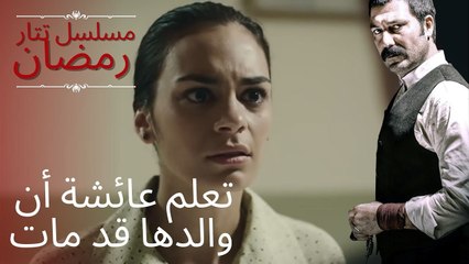 تعلم عائشة أن والدها قد مات | مسلسل تتار رمضان - الحلقة 8
