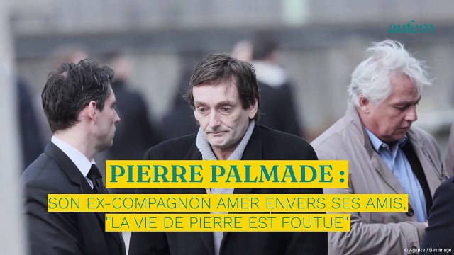 Pierre Palmade : son ex-compagnon amer envers ses amis, La vie de Pierre est foutue