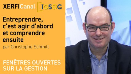 Entreprendre, c’est agir d’abord et comprendre ensuite [Christophe Schmitt]