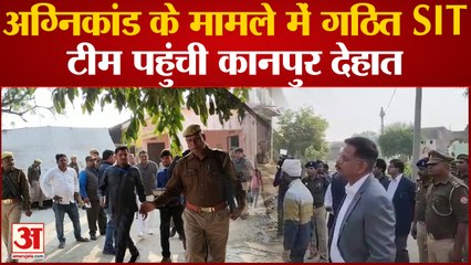 अग्निकांड के मामले में गठित SIT टीम पहुंची kanpur,एसआईटी टीम ने घटना स्थल का किया निरीक्षण