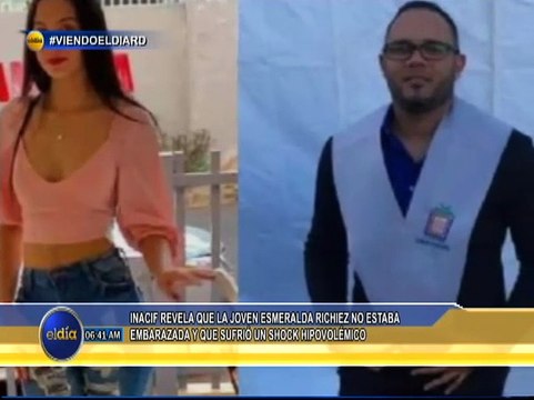 #ElDia / Inacif revela que la joven Esmeralda Richiez no estaba embarazada y que sufrió un shock hipovolémico / 17 febrero 2023