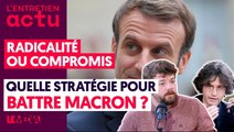 RADICALITÉ OU COMPROMIS : QUELLE STRATÉGIE POUR BATTRE MACRON _