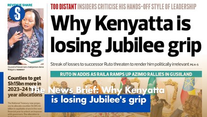 The News Brief: Why Kenyatta  is losing Jubilee's grip