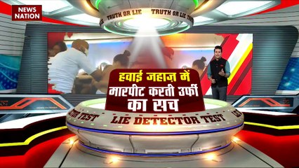 LIE DETECTOR TEST : हवाई जहाज में मारपीट करती उर्फी का सच