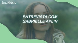 GABRIELLE APLIN FALA SOBRE SAÚDE MENTAL, SUSTENTABILIDADE E VEGANISMO (2023)