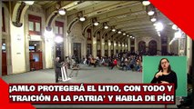 ¡AMLO PROTEGERÁ EL LITIO, CON TODO Y 'TRAICIÓN A LA PATRIA' Y HABLA DE PÍO!