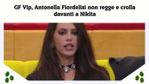 GF Vip, Antonella Fiordelisi non regge e crolla davanti a Nikita