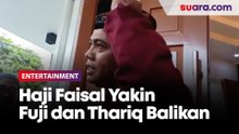 Fuji dan Thariq Halilintar Putus, Haji Faisal Yakin Bakal Balikan