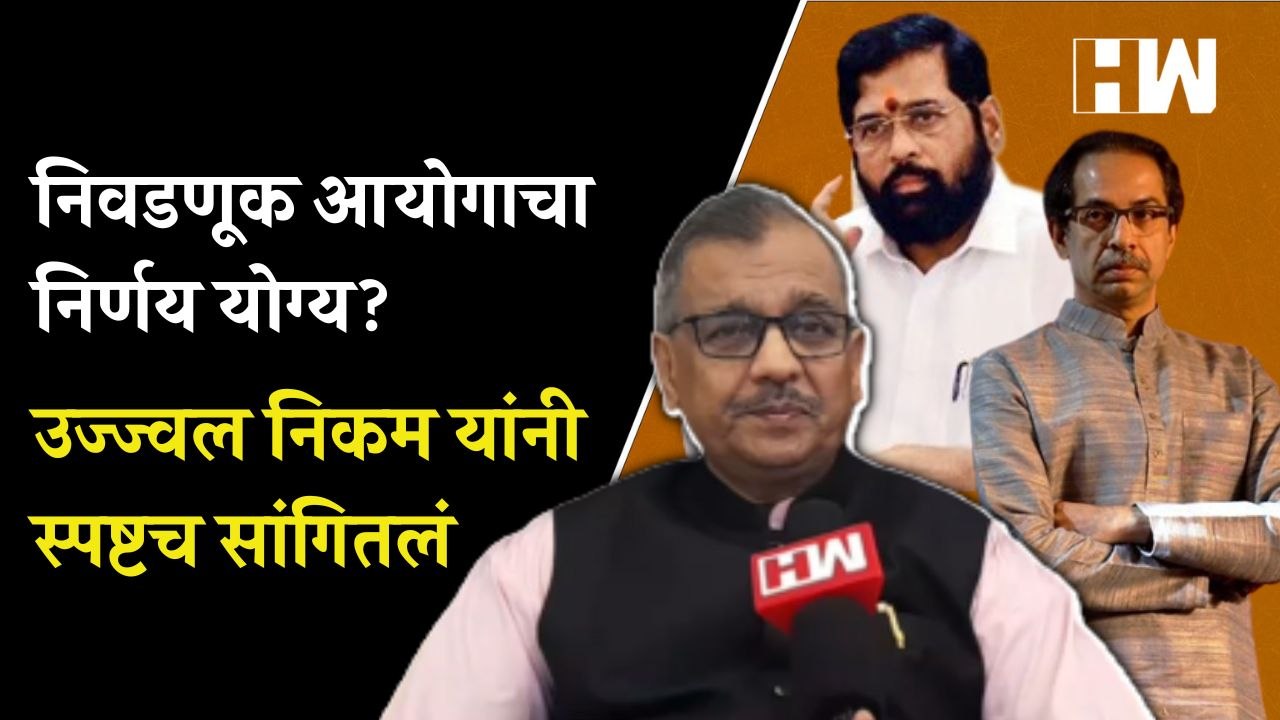 निवडणूक आयोगाचा निर्णय योग्य पहा काय म्हणाले उज्ज्वल निकम