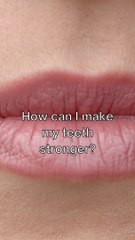 How can I make my teeth stronger?