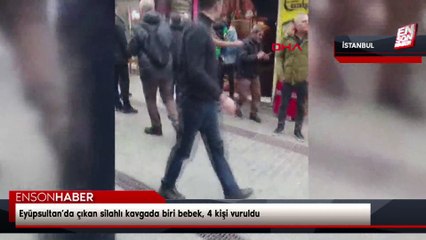 Eyüpsultan’da çıkan silahlı kavgada biri bebek, 4 kişi vuruldu