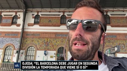 Ojeda: "El Barcelona debe jugar en segunda división la temporada que viene sí o sí"
