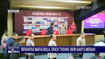Siap Beri Kartu Merah pada Mafia Bola, Erick Thohir: Pengatur Skor Jadi Benalu dan Membuat Malu!