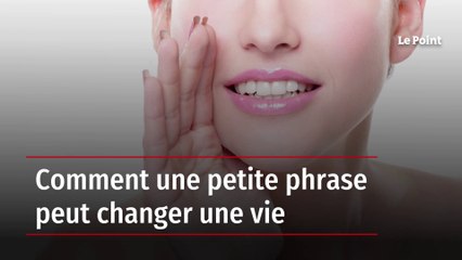 Comment une petite phrase peut changer une vie