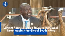 Current financial set up favours the Global  North against the Global South - Ruto