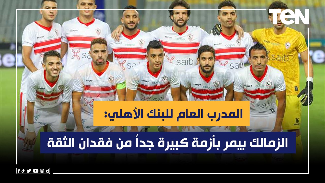 المدرب العام للبنك الأهلي: الزمالك بيمر بأزمة كبيرة جداً من فقدان الثقة ومواجهة الترجي صعبة