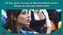 GF Vip, parte l'accusa di Martina Nasoni contro Oriana, le cose non vanno bene