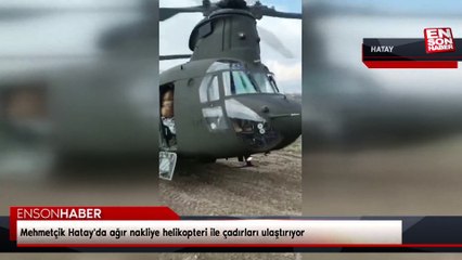 Mehmetçik Hatay'da ağır nakliye helikopteri ile çadırları ulaştırıyor