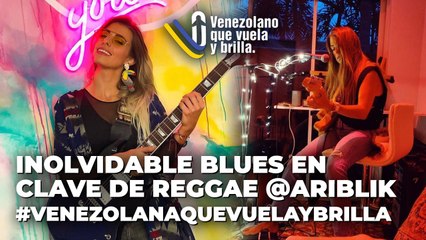 Inolvidable Blues en clave de Reggae @ariblik - Venezolano Que Vuela y Brilla