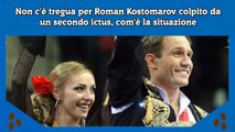 Non c'è tregua per Roman Kostomarov colpito da un secondo ictus, com'è la situazione