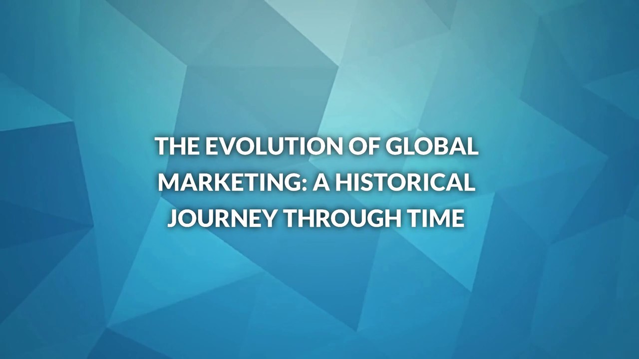The Evolution of Global Marketing A Historical Journey Through Time