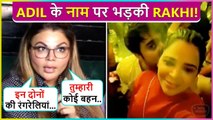 Rakhi Sawant ANGRY Reaction, Bashes At Adil Khan & His Girlfriend Tanu Chandel