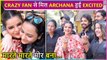 Marte Marte Mor Bana...Archana Gautam Meets Her Crazy Fans, Click Selfies & Funny Interaction With Them