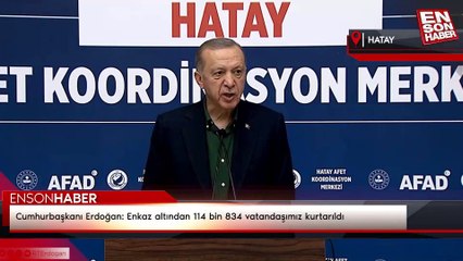 Cumhurbaşkanı Erdoğan: Enkaz altından 114 bin 834 vatandaşımız kurtarıldı