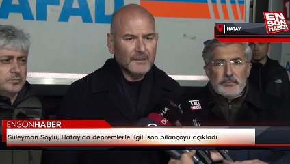 Süleyman Soylu, Hatay'da depremlerle ilgili son bilançoyu açıkladı