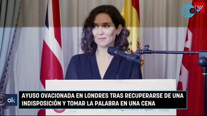 Ayuso ovacionada en Londres tras recuperarse de una indisposición y tomar la palabra en una cena