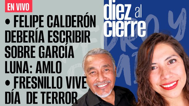 #EnVivo | #DiezAlCierre | FCH debería escribir sobre García Luna: AMLO | Fresnillo vive día de terror