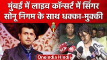 Mumbai: कॉन्सर्ट के दौरान Sonu Nigam के साथ धक्का-मुक्की, महिला मैनेजर से बदतमीजी | वनइंडिया हिंदी