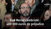 Kad Merad cambriolé : 400 000 euros de préjudice
