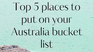 Top 5 places to put on your Australia bucket list