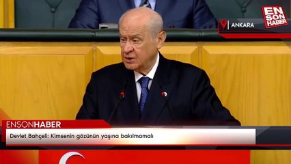 Devlet Bahçeli: Kimsenin gözünün yaşına bakılmamalı