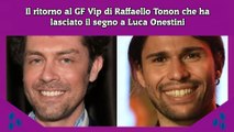 Il ritorno al GF Vip di Raffaello Tonon che ha lasciato il segno a Luca Onestini