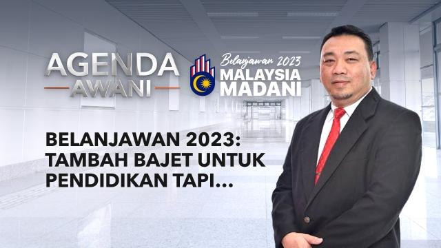 Agenda AWANI: Belanjawan 2023: Tambah bajet untuk pendidikan tapi…