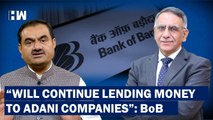 Bank of Baroda Says It Is Willing To Lend Additional Money To Adani Group Companies, If... | Stocks